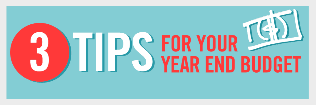 3 Tips For Your Year End Budget