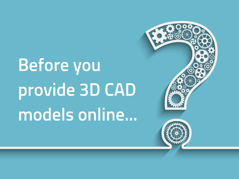 Before providing 3d cad models, ask these questions